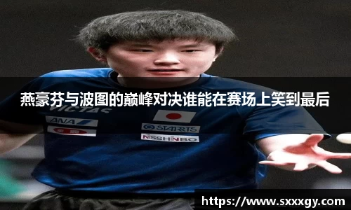 燕豪芬与波图的巅峰对决谁能在赛场上笑到最后